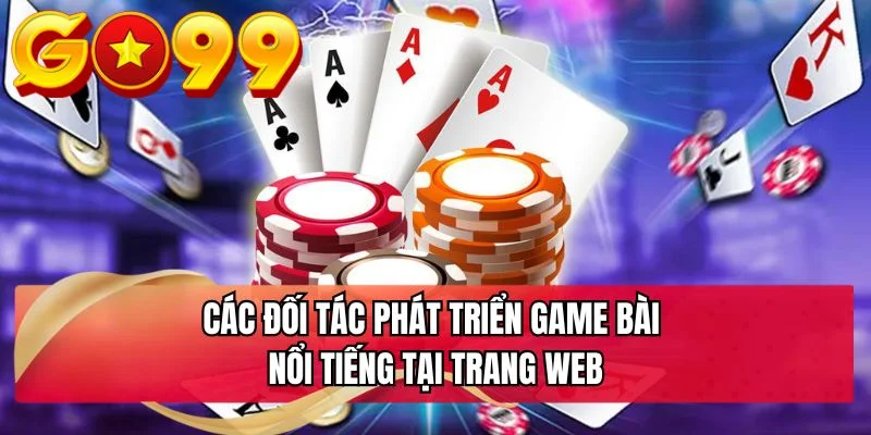 Các đối tác phát triển game bài nổi tiếng tại trang web
