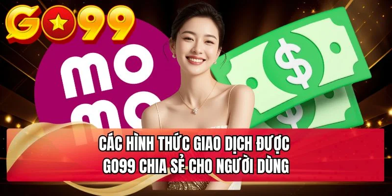 Các hình thức giao dịch được GO99 chia sẻ cho người dùng